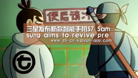 三星发布新款智能手机S7 Samsung aims to revive premium phone business w_ 开云(图3) 开云